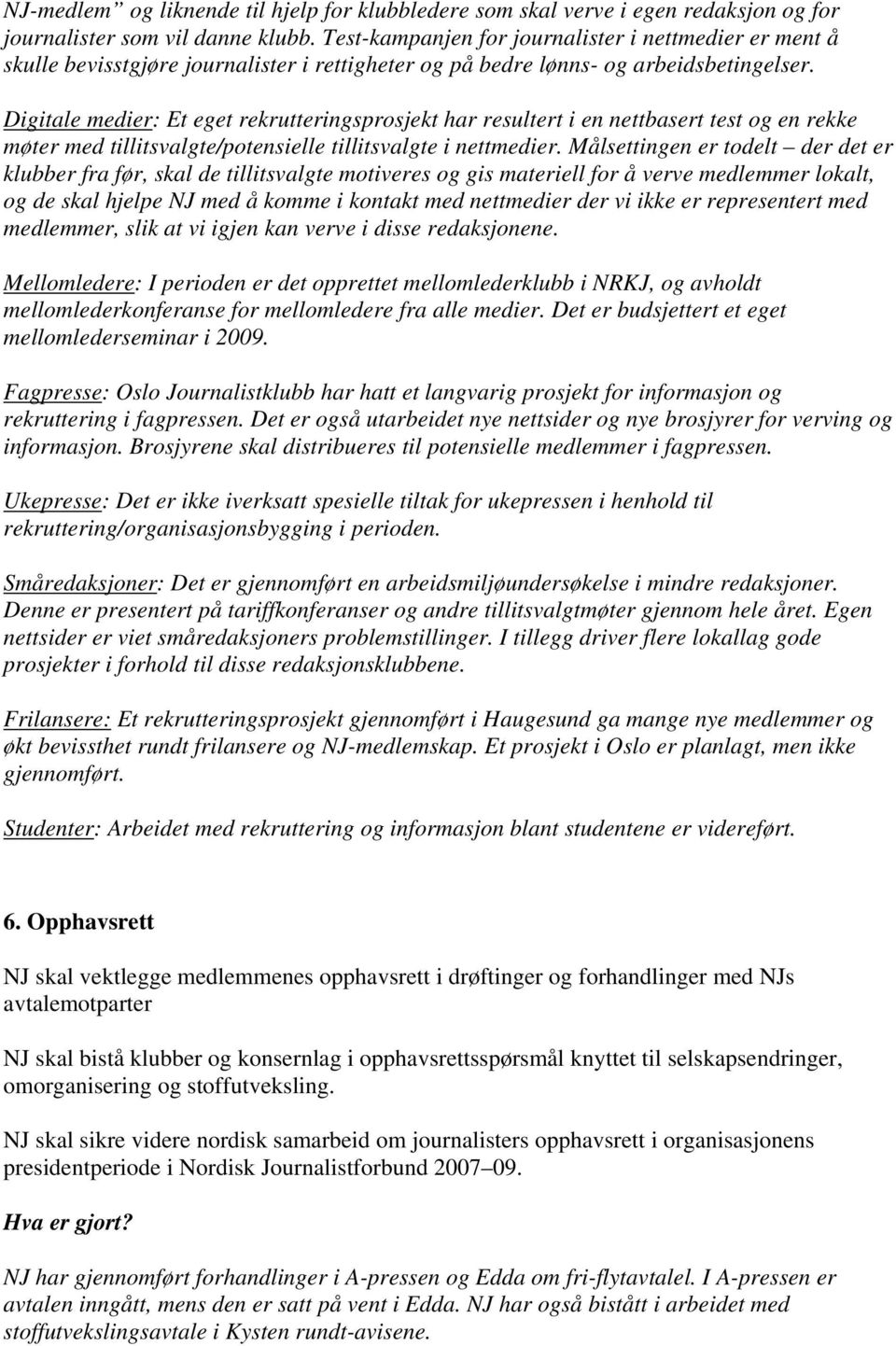 Digitale medier: Et eget rekrutteringsprosjekt har resultert i en nettbasert test og en rekke møter med tillitsvalgte/potensielle tillitsvalgte i nettmedier.