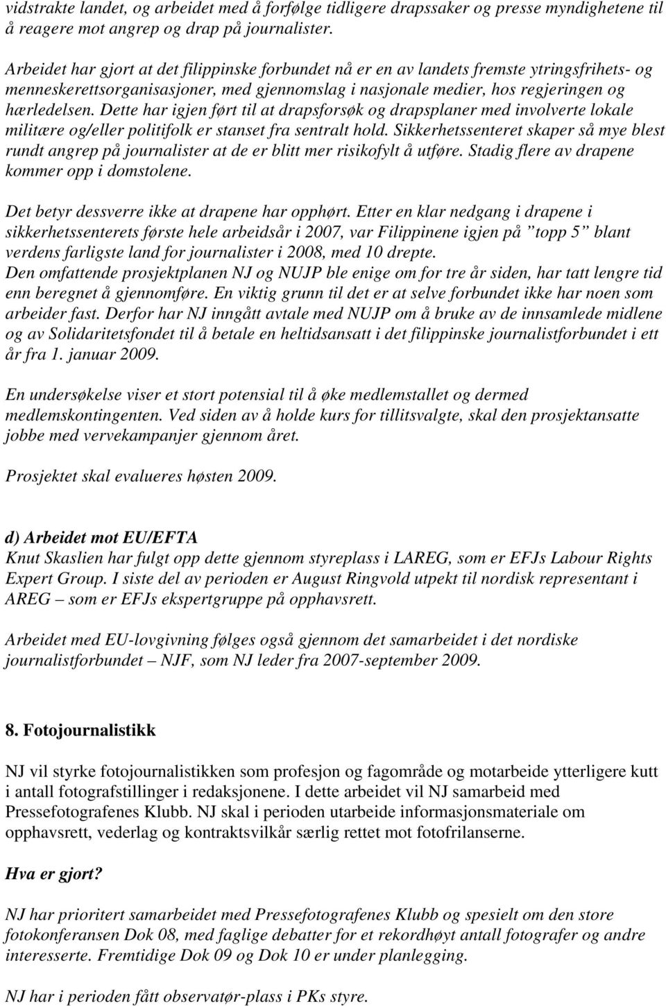 Dette har igjen ført til at drapsforsøk og drapsplaner med involverte lokale militære og/eller politifolk er stanset fra sentralt hold.