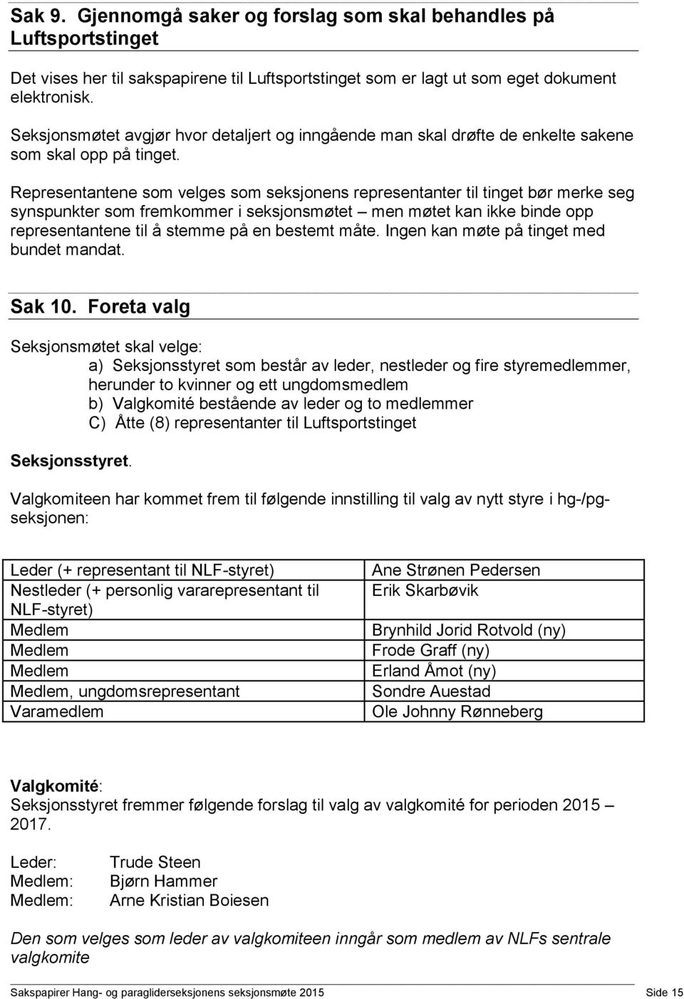 Representantene som velges som seksjonens representanter til tinget bør merke seg synspunkter som fremkommer i seksjonsmøtet men møtet kan ikke binde opp representantene til å stemme på en bestemt