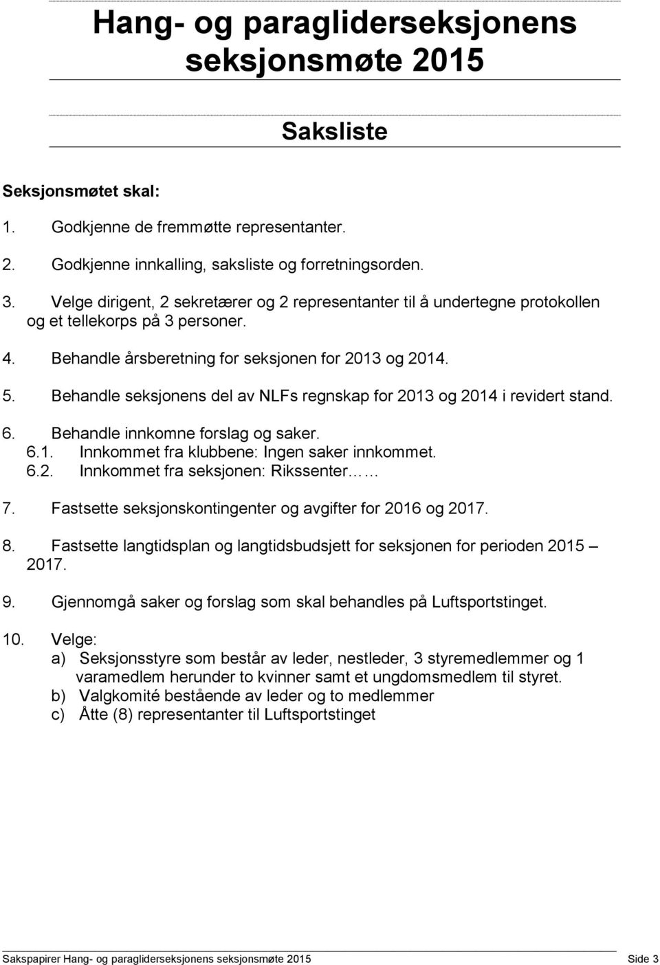 Behandle seksjonens del av NLFs regnskap for 2013 og 2014 i revidert stand. 6. Behandle innkomne forslag og saker. 6.1. Innkommet fra klubbene: Ingen saker innkommet. 6.2. Innkommet fra seksjonen: Rikssenter 7.