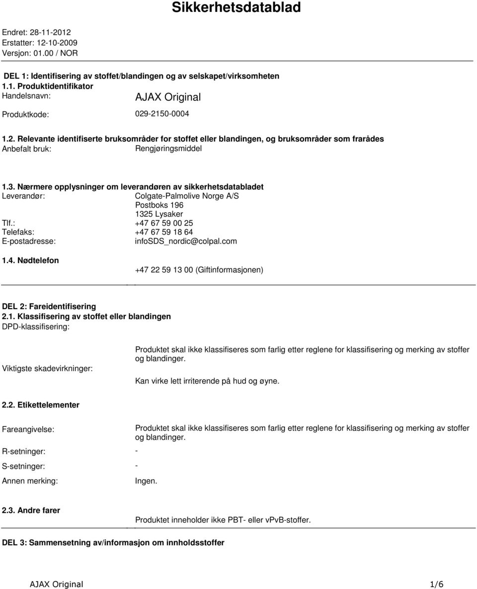 sikkerhetsdatabladet Leverandør: ColgatePalmolive Norge A/S Postboks 196 1325 Lysaker Tlf: +47 67 59 00 25 Telefaks: +47 67 59 18 64 Epostadresse: infosds_nordic@colpalcom 14 Nødtelefon +47 22 59 13