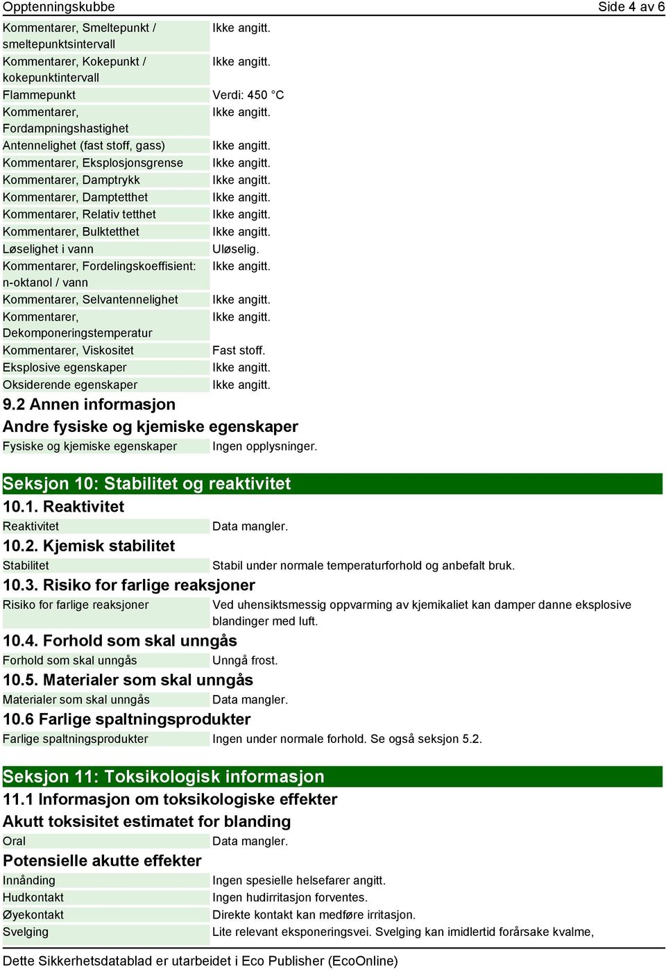 er, Fordelingskoeffisient: n-oktanol / vann er, Selvantennelighet er, Dekomponeringstemperatur er, Viskositet Fast stoff. Eksplosive egenskaper Oksiderende egenskaper 9.