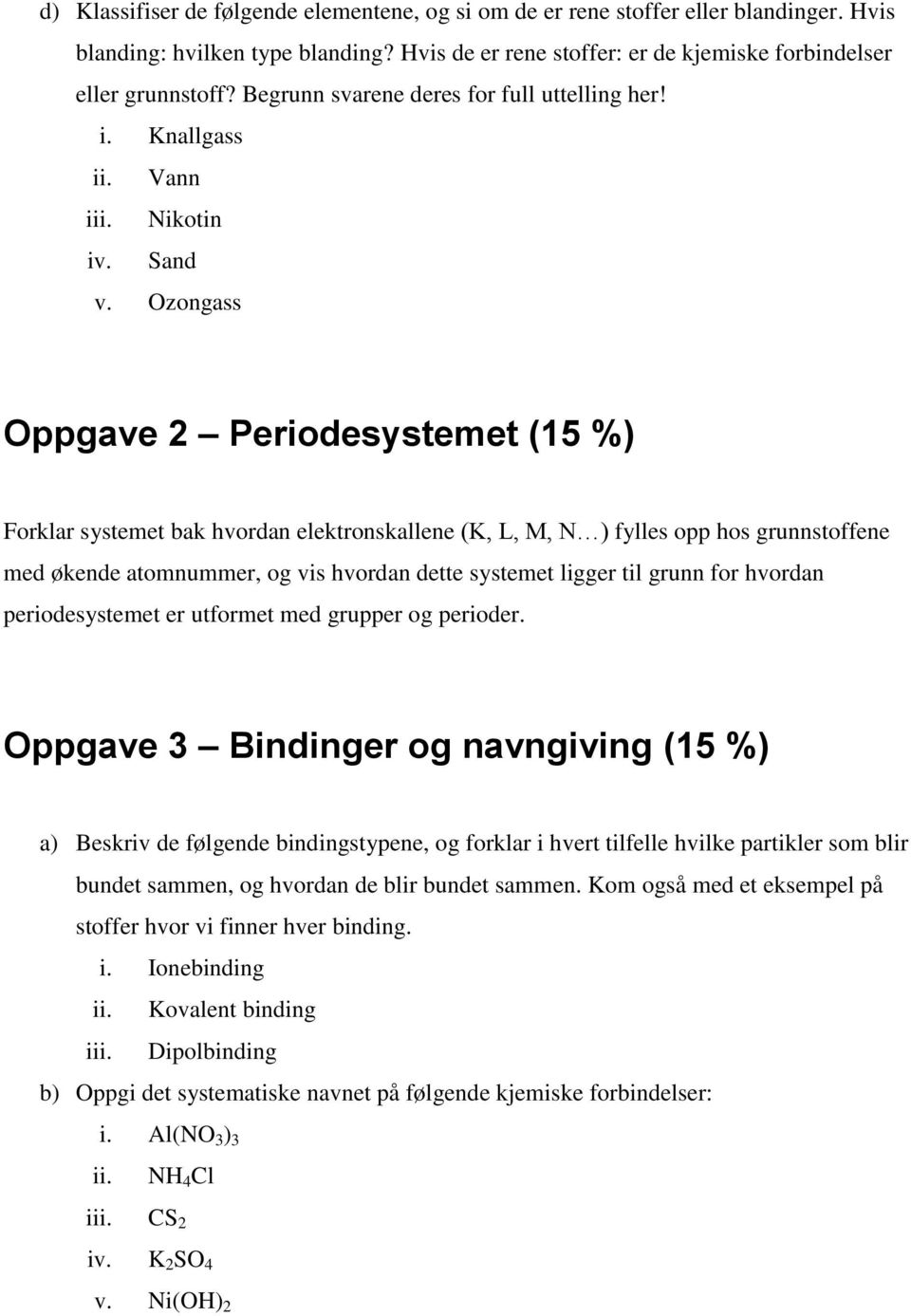 Ozongass Oppgave 2 Periodesystemet (15 %) Forklar systemet bak hvordan elektronskallene (K, L, M, N ) fylles opp hos grunnstoffene med økende atomnummer, og vis hvordan dette systemet ligger til