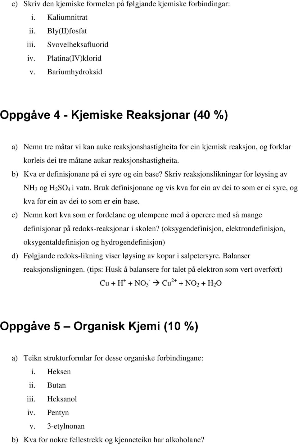 b) Kva er definisjonane på ei syre og ein base? Skriv reaksjonslikningar for løysing av NH 3 og H 2 SO 4 i vatn.