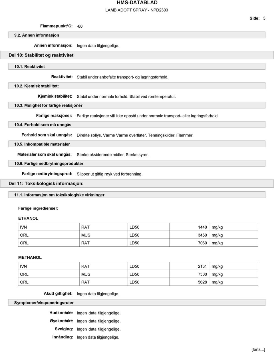 Forhold som må unngås Forhold som skal unngås: Direkte sollys. Varme Varme overflater. Tenningskilder. Flammer. 10.5. Inkompatible materialer Materialer som skal unngås: Sterke oksiderende midler.