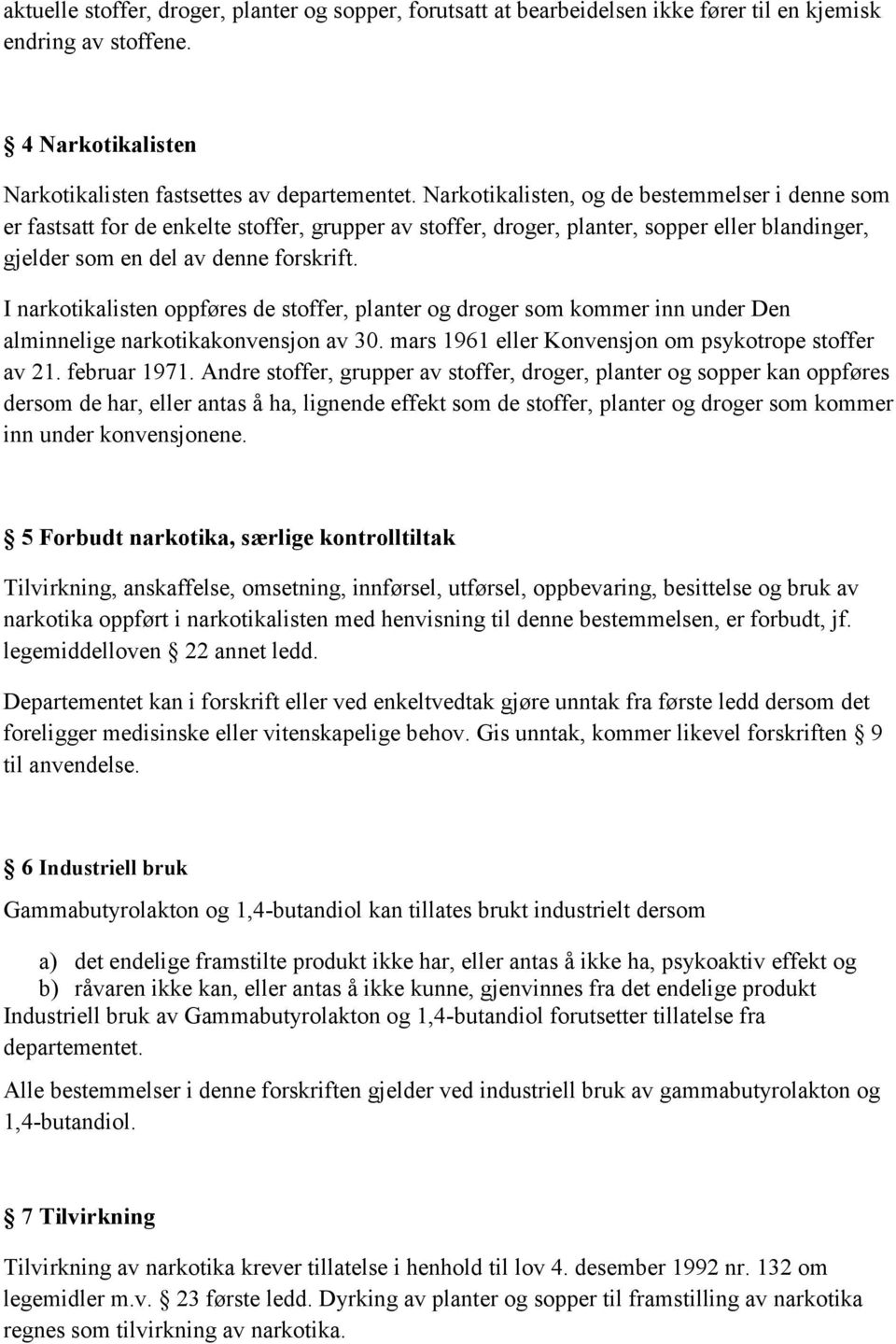 I narkotikalisten oppføres de stoffer, planter og droger som kommer inn under Den alminnelige narkotikakonvensjon av 30. mars 1961 eller Konvensjon om psykotrope stoffer av 21. februar 1971.