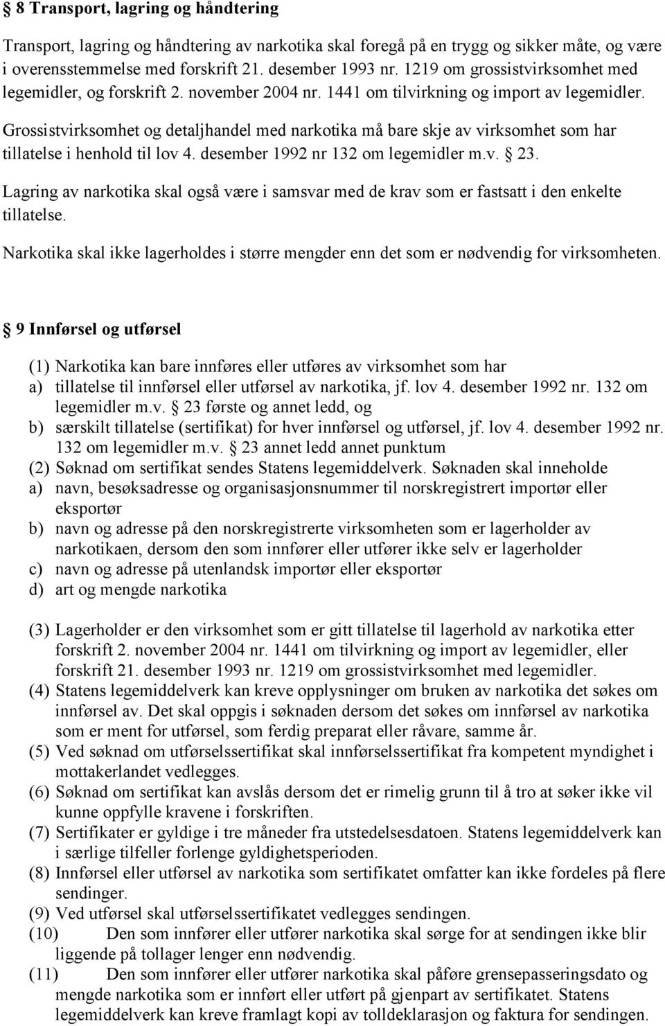 Grossistvirksomhet og detaljhandel med narkotika må bare skje av virksomhet som har tillatelse i henhold til lov 4. desember 1992 nr 132 om legemidler m.v. 23.