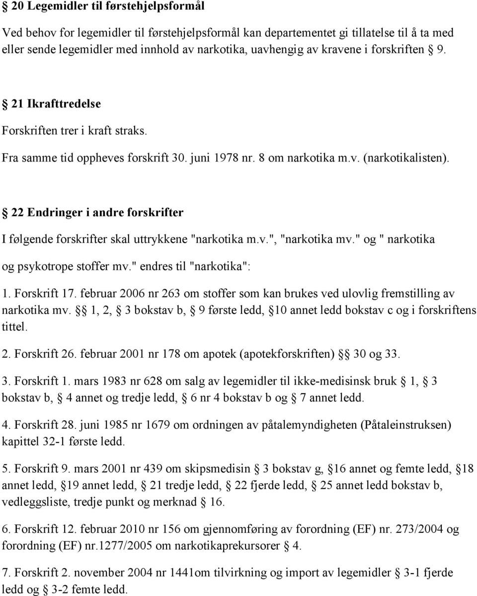 22 Endringer i andre forskrifter I følgende forskrifter skal uttrykkene "narkotika m.v.", "narkotika mv." og " narkotika og psykotrope stoffer mv." endres til "narkotika": 1. Forskrift 17.