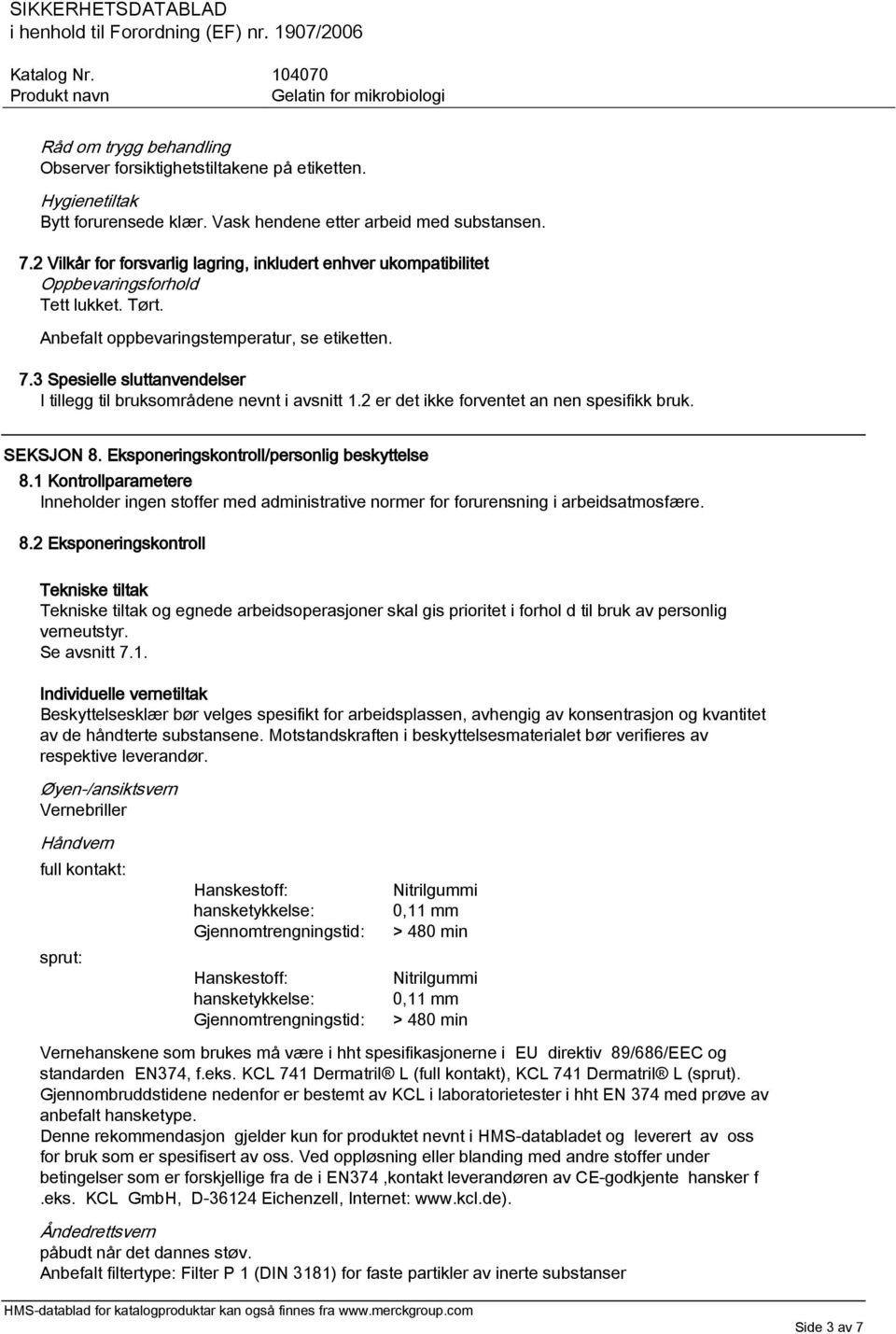 3 Spesielle sluttanvendelser I tillegg til bruksområdene nevnt i avsnitt 1.2 er det ikke forventet an nen spesifikk bruk. SEKSJON 8. Eksponeringskontroll/personlig beskyttelse 8.