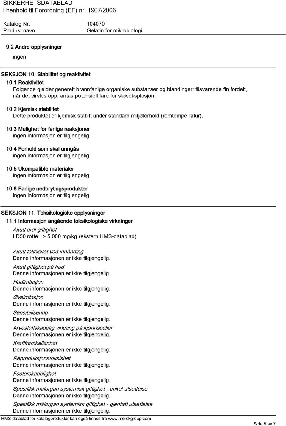 2 Kjemisk stabilitet Dette produktet er kjemisk stabilt under standard miljøforhold (romtempe ratur). 10.3 Mulighet for farlige reaksjoner 10.4 Forhold som skal unngås 10.5 Ukompatible materialer 10.