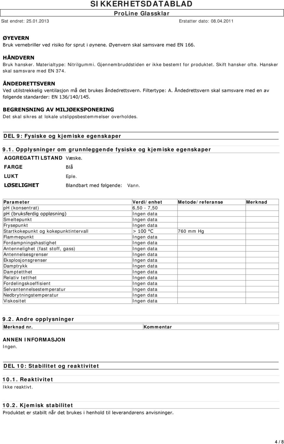 Åndedrettsvern skal samsvare med en av følgende standarder: EN 136/140/145. BEGRENSNING AV MILJØEKSPONERING Det skal sikres at lokale utslippsbestemmelser overholdes.