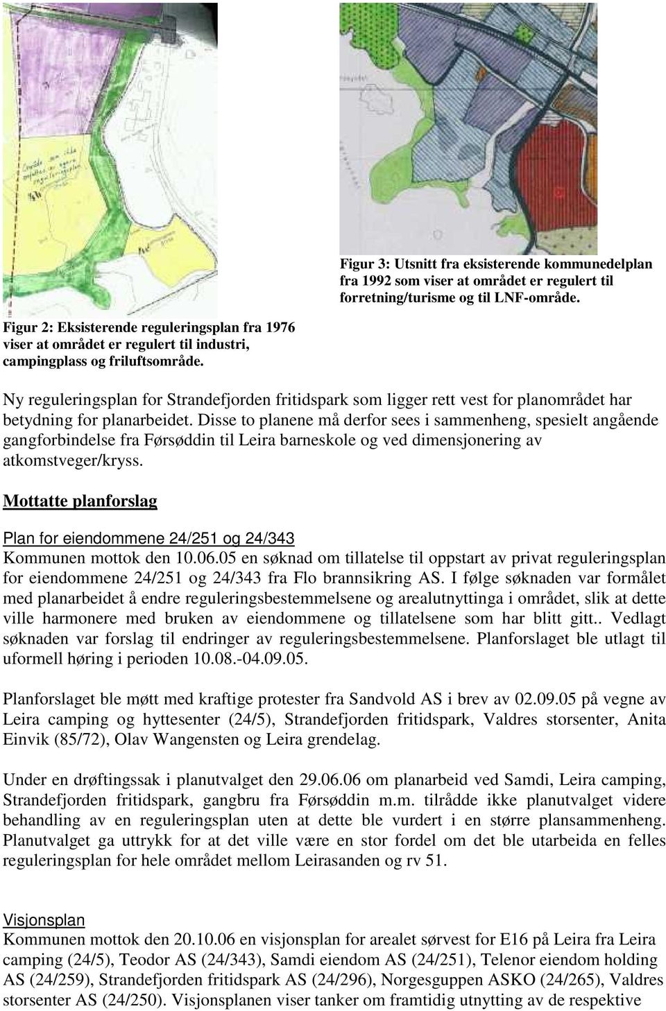 Ny reguleringsplan for Strandefjorden fritidspark som ligger rett vest for planområdet har betydning for planarbeidet.