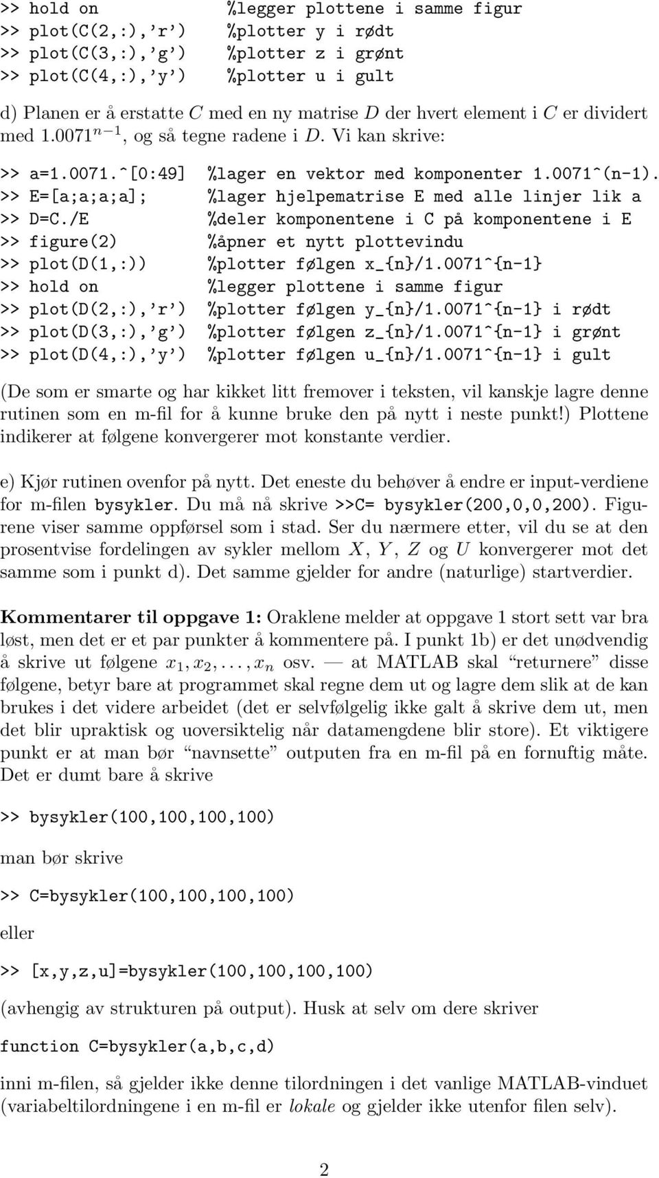 >> E=[a;a;a;a]; %lager hjelpematrise E med alle linjer lik a >> D=C./E %deler komponentene i C på komponentene i E >> figure(2) %åpner et nytt plottevindu >> plot(d(,:)) %plotter følgen x_{n}/.