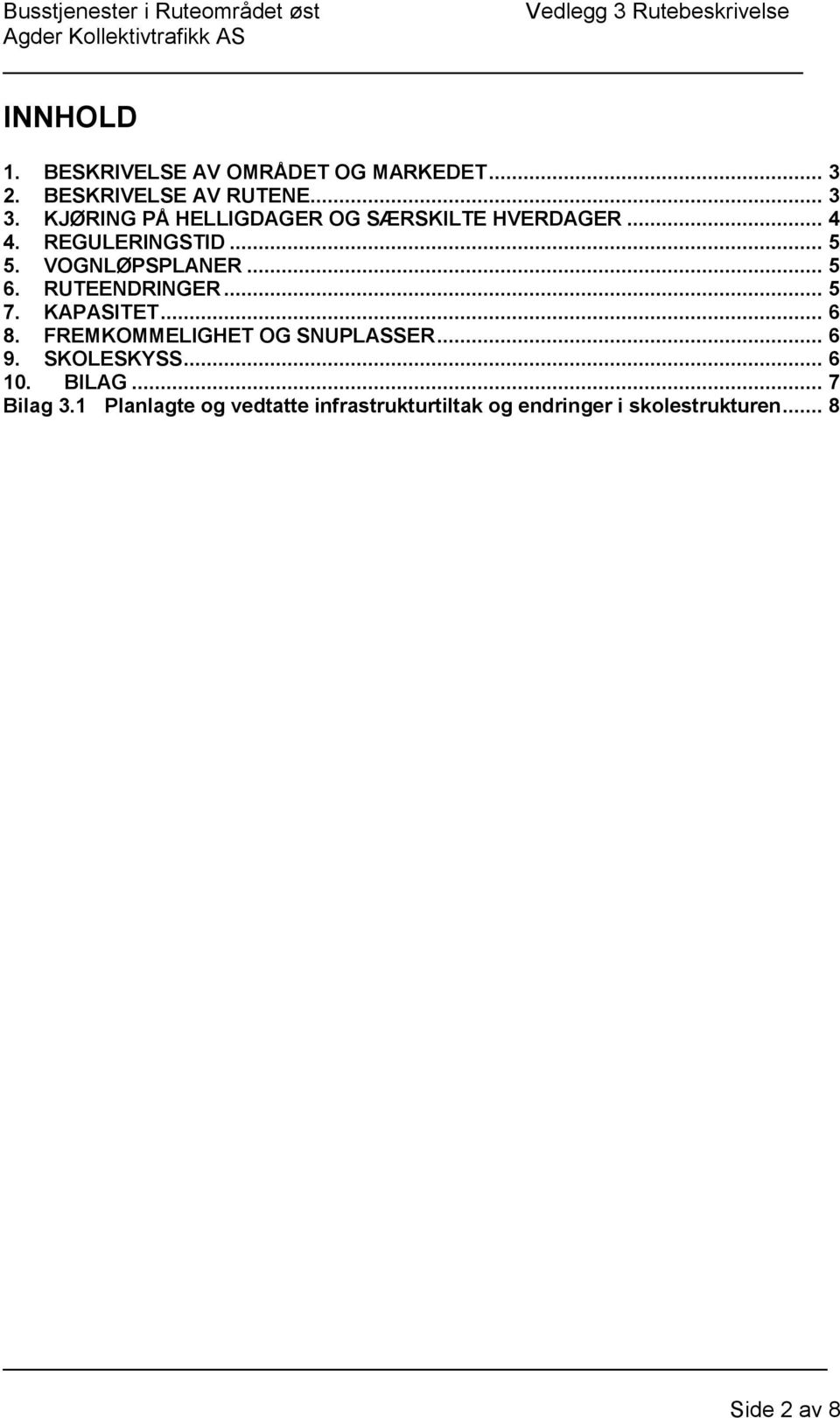 RUTEENDRINGER... 5 7. KAPASITET... 6 8. FREMKOMMELIGHET OG SNUPLASSER... 6 9. SKOLESKYSS... 6 10.