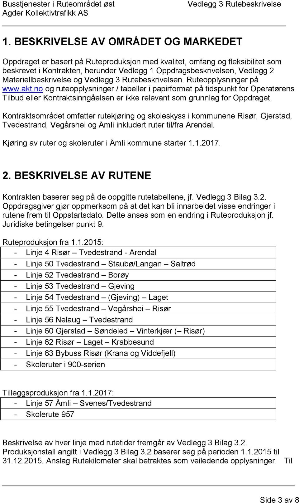 no og ruteopplysninger / tabeller i papirformat på tidspunkt for Operatørens Tilbud eller Kontraktsinngåelsen er ikke relevant som grunnlag for Oppdraget.