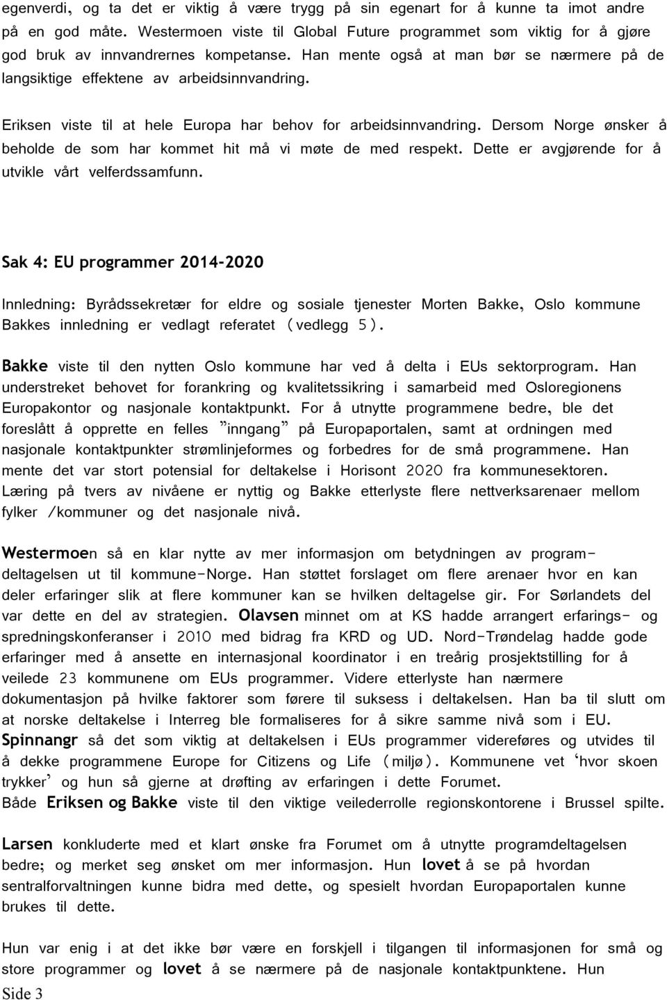 Eriksen viste til at hele Europa har behov for arbeidsinnvandring. Dersom Norge ønsker å beholde de som har kommet hit må vi møte de med respekt.