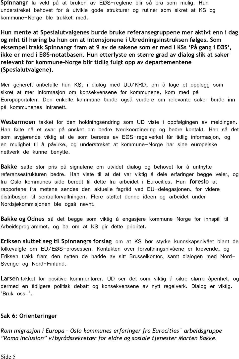 Som eksempel trakk Spinnangr fram at 9 av de sakene som er med i KSs På gang i EØS, ikke er med i EØS-notatbasen.