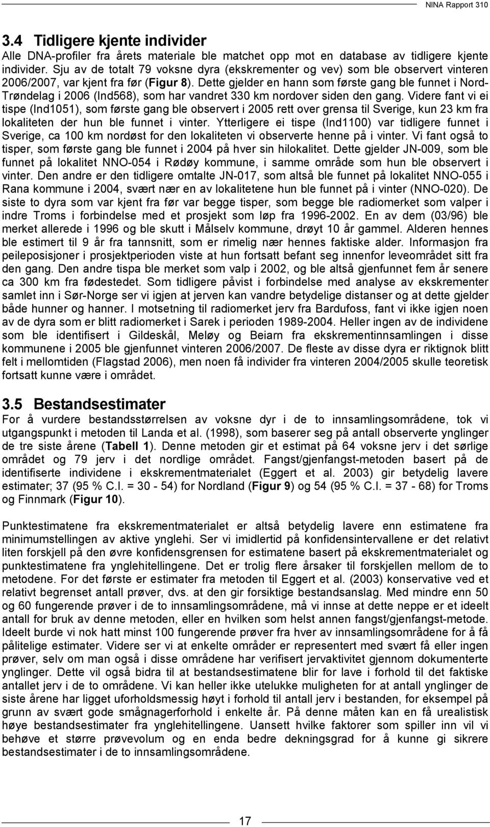 Dette gjelder en hann som første gang ble funnet i Nord- Trøndelag i 2006 (Ind568), som har vandret 330 km nordover siden den gang.