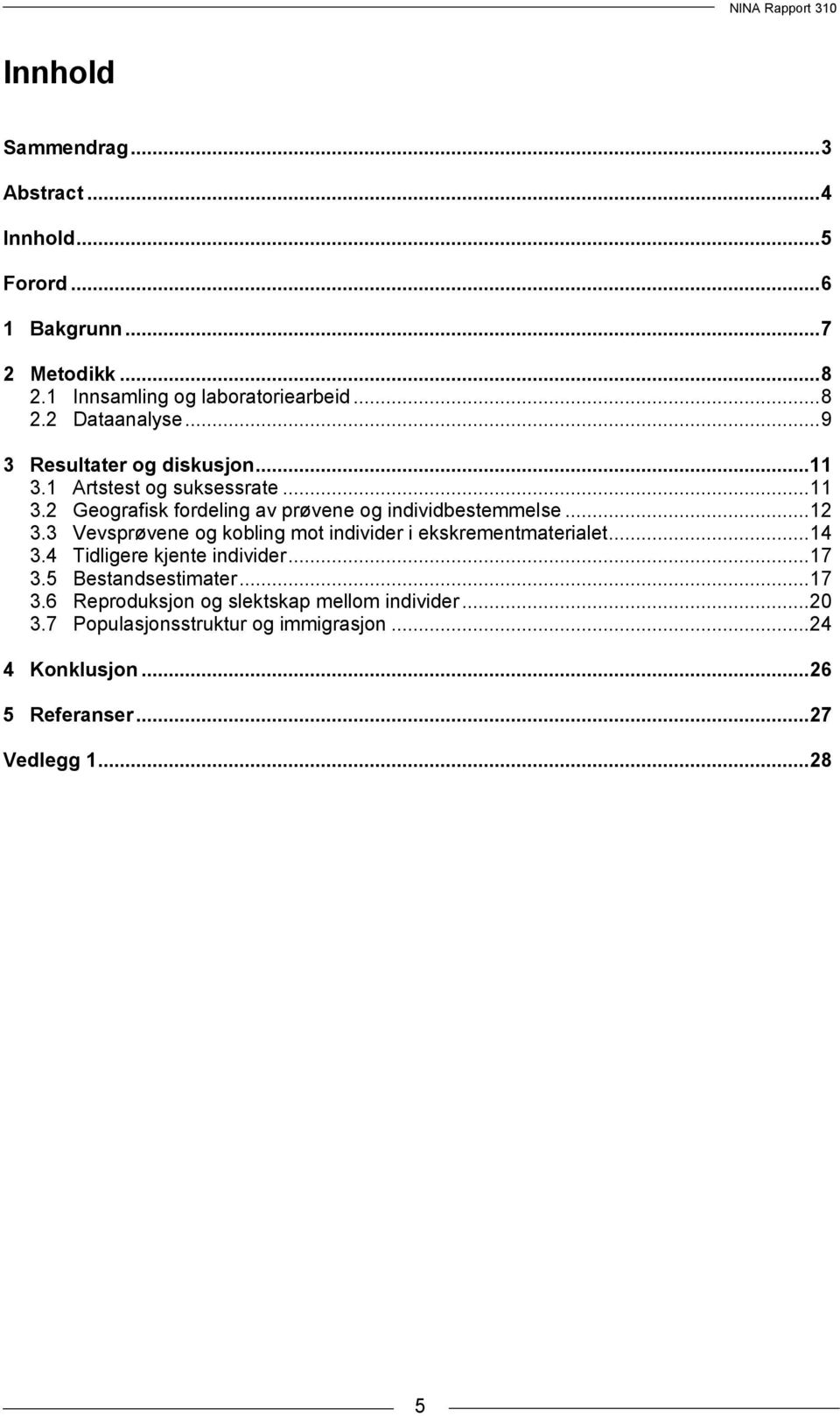 3 Vevsprøvene og kobling mot individer i ekskrementmaterialet...14 3.4 Tidligere kjente individer...17 3.