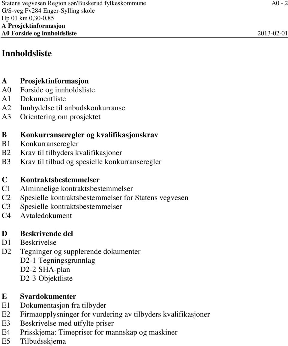 kvalifikasjonskrav Konkurranseregler Krav til tilbyders kvalifikasjoner Krav til tilbud og spesielle konkurranseregler Kontraktsbestemmelser Alminnelige kontraktsbestemmelser Spesielle