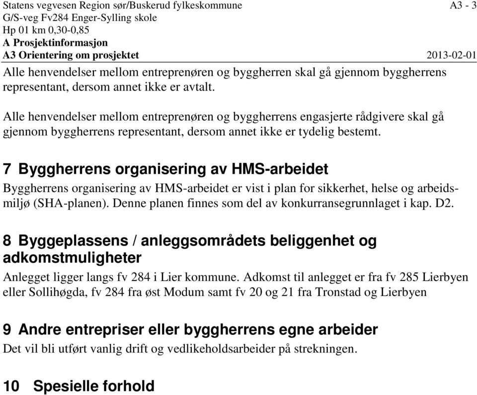 Alle henvendelser mellom entreprenøren og byggherrens engasjerte rådgivere skal gå gjennom byggherrens representant, dersom annet ikke er tydelig bestemt.