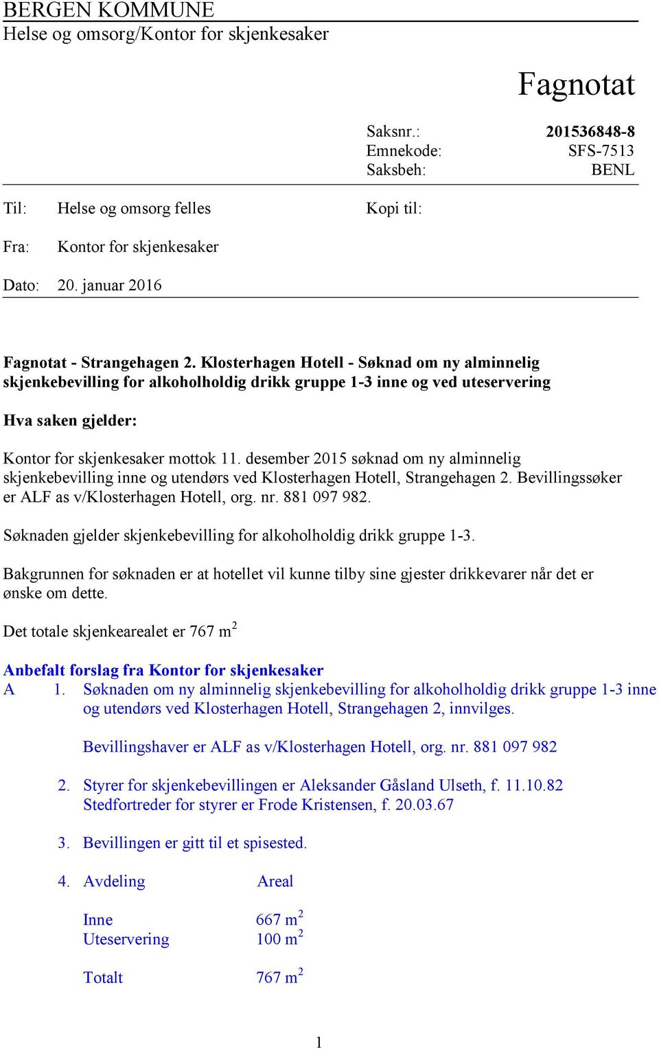 Klosterhagen Hotell - Søknad om ny alminnelig skjenkebevilling for alkoholholdig drikk gruppe 1-3 inne og ved uteservering Hva saken gjelder: Kontor for skjenkesaker mottok 11.