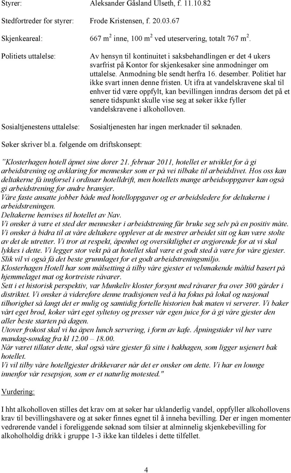 Anmodning ble sendt herfra 16. desember. Politiet har ikke svart innen denne fristen.