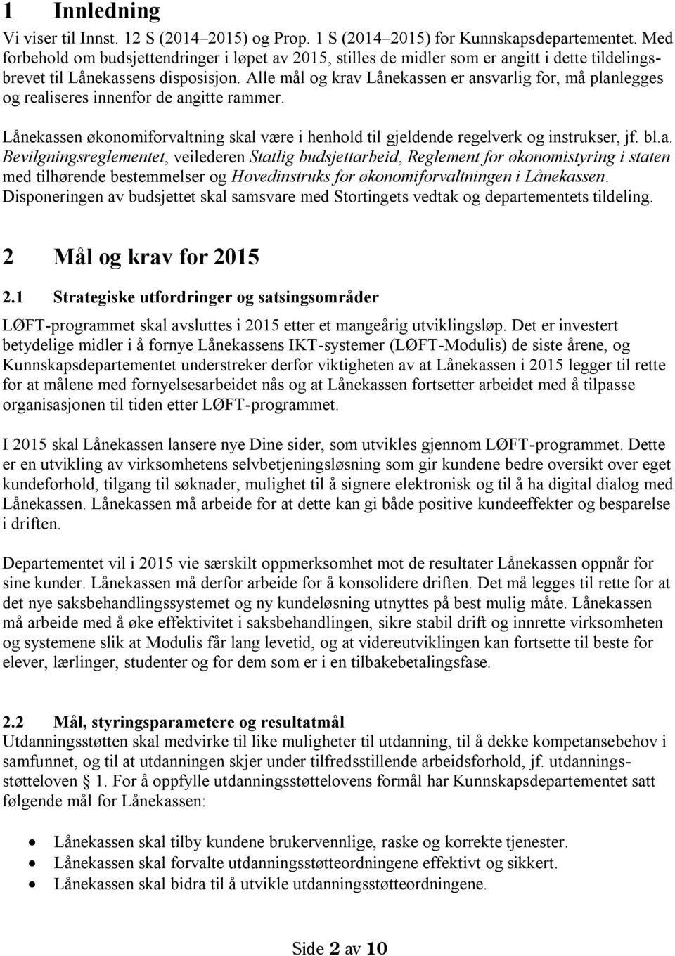 Alle mål og krav Lånekassen er ansvarlig for, må planlegges og realiseres innenfor de angitte rammer. Lånekassen økonomiforvaltning skal være i henhold til gjeldende regelverk og instrukser, jf. bl.a. Bevilgningsreglementet, veilederen Statlig budsjettarbeid, Reglement for økonomistyring i staten med tilhørende bestemmelser og Hovedinstruks for økonomiforvaltningen i Lånekassen.