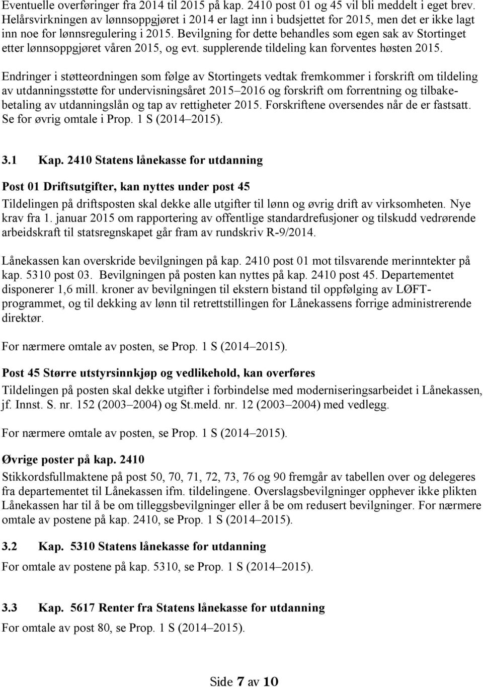 Bevilgning for dette behandles som egen sak av Stortinget etter lønnsoppgjøret våren 2015, og evt. supplerende tildeling kan forventes høsten 2015.