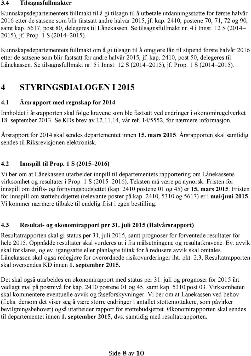 Kunnskapsdepartementets fullmakt om å gi tilsagn til å omgjøre lån til stipend første halvår 2016 etter de satsene som blir fastsatt for andre halvår 2015, jf. kap.