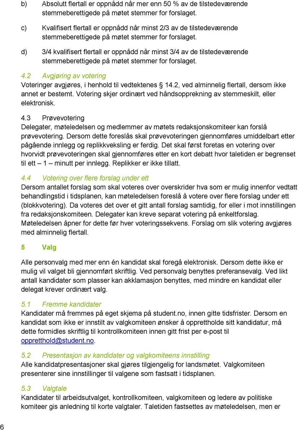 d) 3/4 kvalifisert flertall er oppnådd når minst 3/4 av de tilstedeværende stemmeberettigede på møtet stemmer for forslaget. 4.