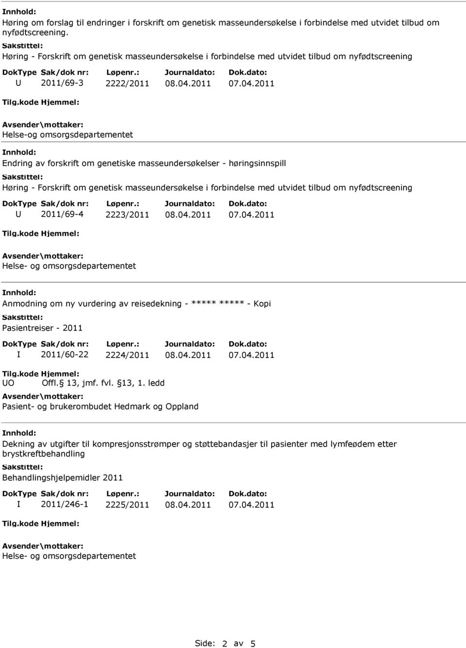 masseundersøkelser - høringsinnspill Høring - Forskrift om genetisk masseundersøkelse i forbindelse med utvidet tilbud om nyfødtscreening 2011/69-4 2223/2011 Helse- og omsorgsdepartementet Anmodning