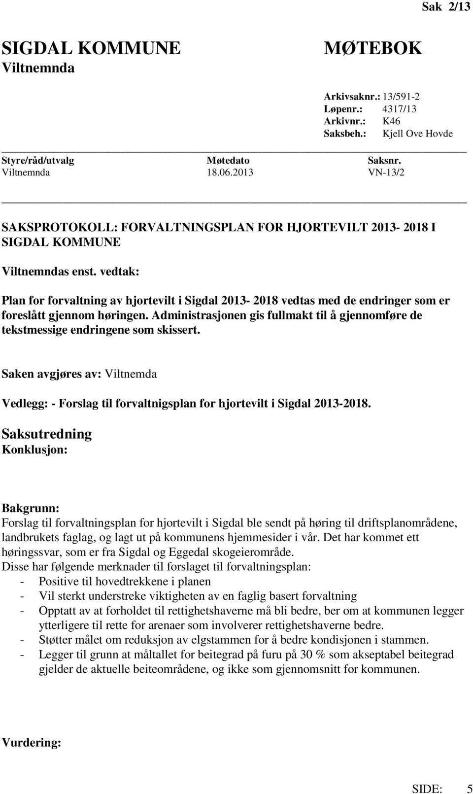 vedtak: Plan for forvaltning av hjortevilt i Sigdal 2013-2018 vedtas med de endringer som er foreslått gjennom høringen.