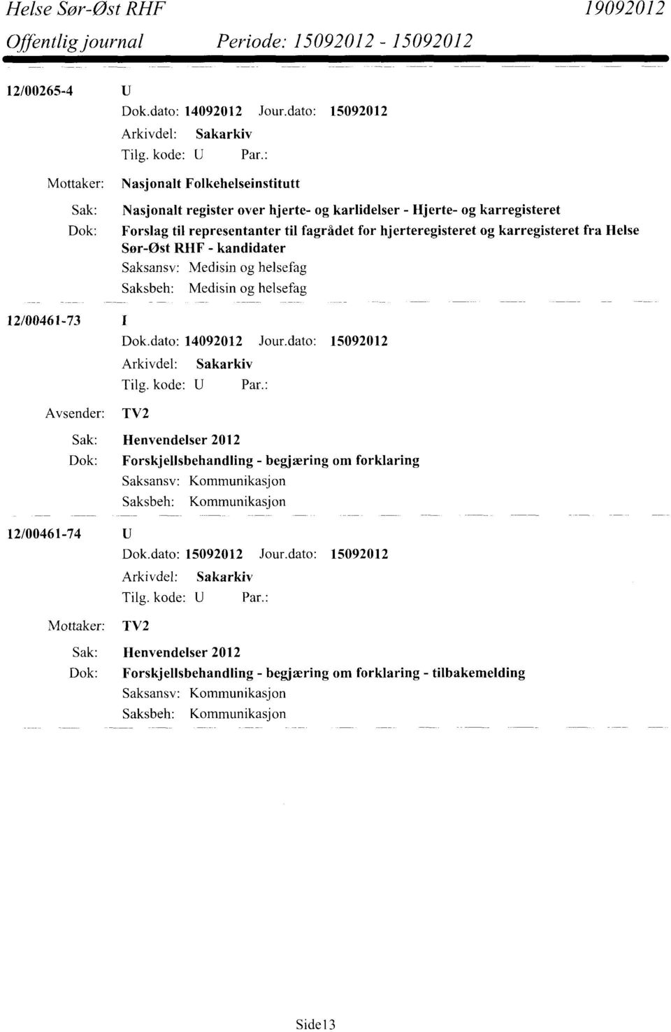 helsefag 12/00461-73 TV2 Sak: Henvendelser 2012 Dok: Forskjellsbehandling - begjæring om forklaring Kommunikasjon Kommunikasjon 12/00461-74 Dok.