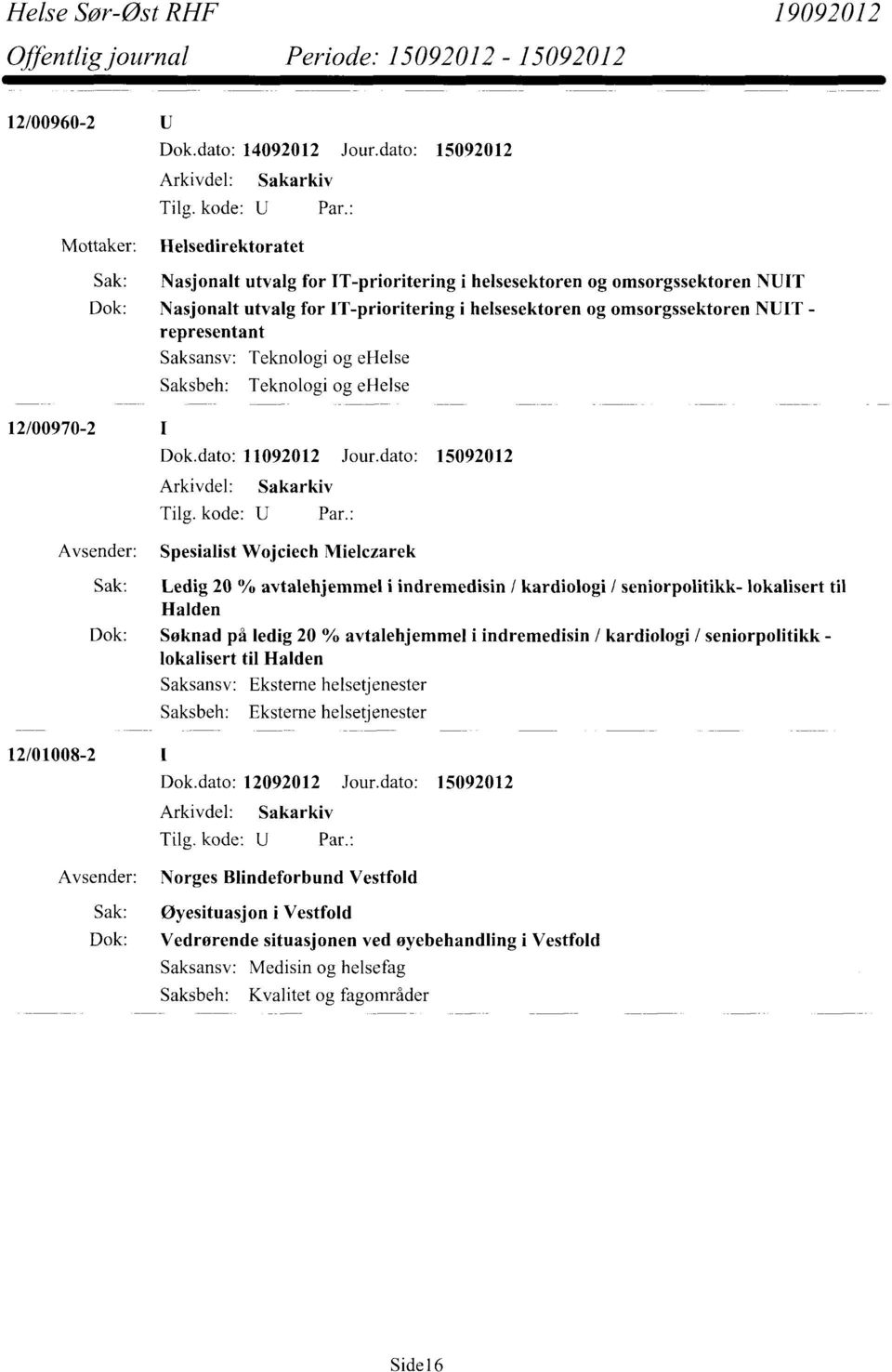 dato: 15092012 Spesialist Wojciech Mielczarek Sak: Ledig 20 % avtalehjemmel i indremedisin / kardiologi / seniorpolitikk- lokalisert til Halden Dok: Søknad på ledig 20 % avtalehjemmel i indremedisin