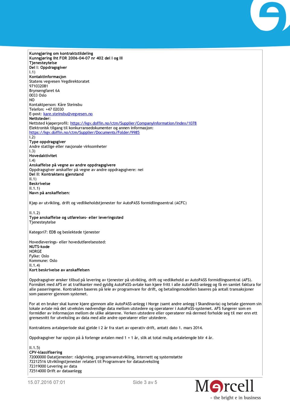 no Nettsteder: Nettsted kjøperprofil: https://kgv.doffin.no/ctm/supplier/companyinformation/index/1078 Elektronisk tilgang til konkurransedokumenter og annen informasjon: https://kgv.doffin.no/ctm/supplier/documents/folder/9985 I.