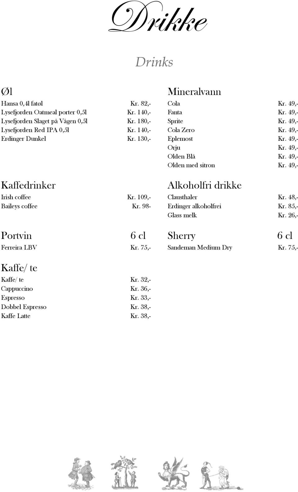 49,- Olden med sitron Kr. 49,- Kaffedrinker Alkoholfri drikke Irish coffee Kr. 109,- Clausthaler Kr. 48,- Baileys coffee Kr. 98- Erdinger alkoholfrei Kr.
