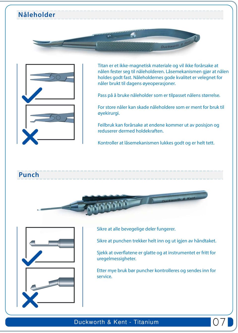 For store nåler kan skade nåleholdere som er ment for bruk til øyekirurgi. Feilbruk kan forårsake at endene kommer ut av posisjon og reduserer dermed holdekraften.