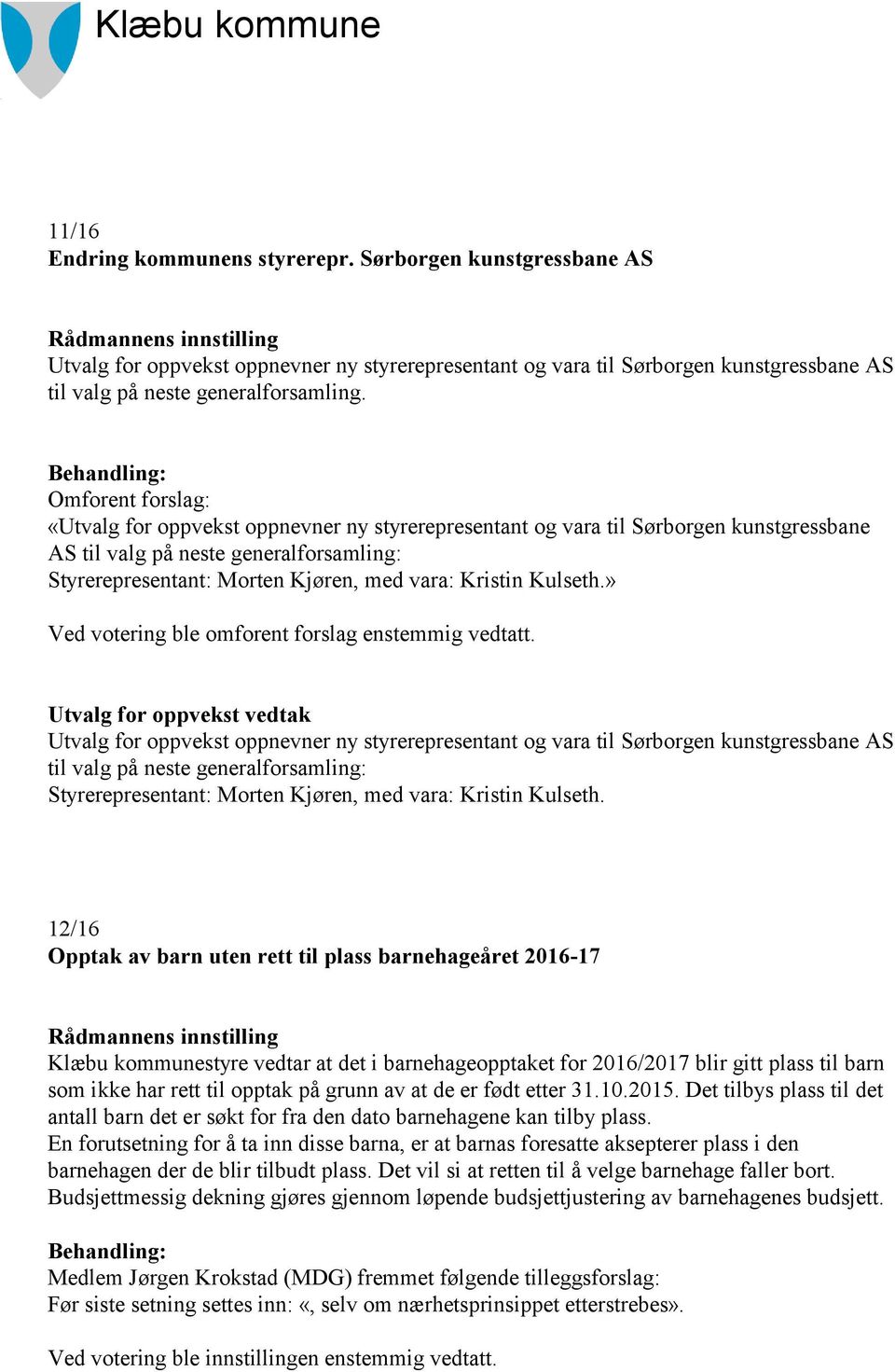 Omforent forslag: «Utvalg for oppvekst oppnevner ny styrerepresentant og vara til Sørborgen kunstgressbane AS til valg på neste generalforsamling: Styrerepresentant: Morten Kjøren, med vara: Kristin