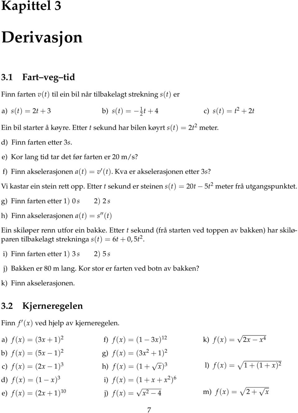 Vi kastar ein stein rett opp. Etter t sekund er steinen s(t) = 20t 5t 2 meter frå utgangspunktet.