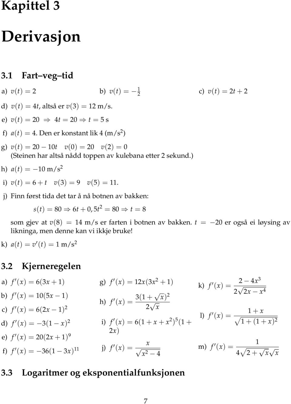 j) Finn først tida det tar å nå botnen av bakken: s(t) = 80 6t + 0, 5t 2 = 80 t = 8 som gjev at v(8) = 14 m/s er farten i botnen av bakken.