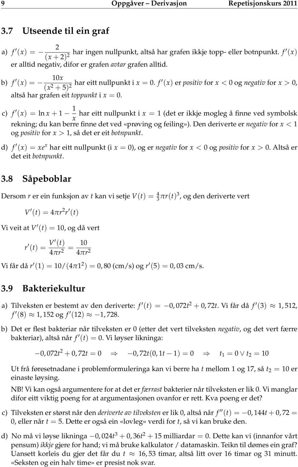 c) f () = ln + 1 1 har eitt nullpunkt i = 1 (det er ikkje mogleg å finne ved symbolsk rekning; du kan berre finne det ved «prøving og feiling»).