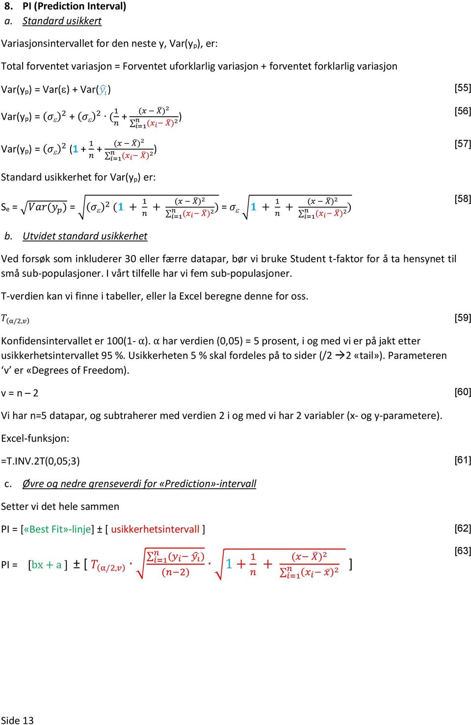 + (σ ) ( 1 + (x X ) Var(y p) = (σ ) (1 + 1 + (x X ) (x i X ) (x i X ) ) ) [] [6] [7] Stadard usikkerhet for Var(y p) er: S e = Var(y p ) = (σ ) (1 + 1 + (x X ) (x i X ) ) = σ 1 + 1 + (x X ) (x i X )