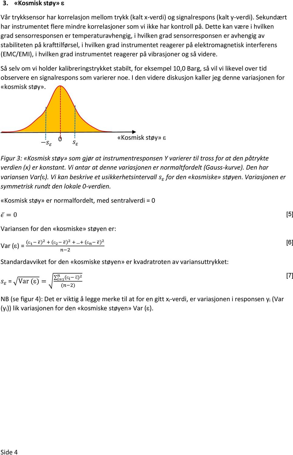 (EMC/EMI), i hvilke grad istrumetet reagerer på vibrasjoer og så videre.