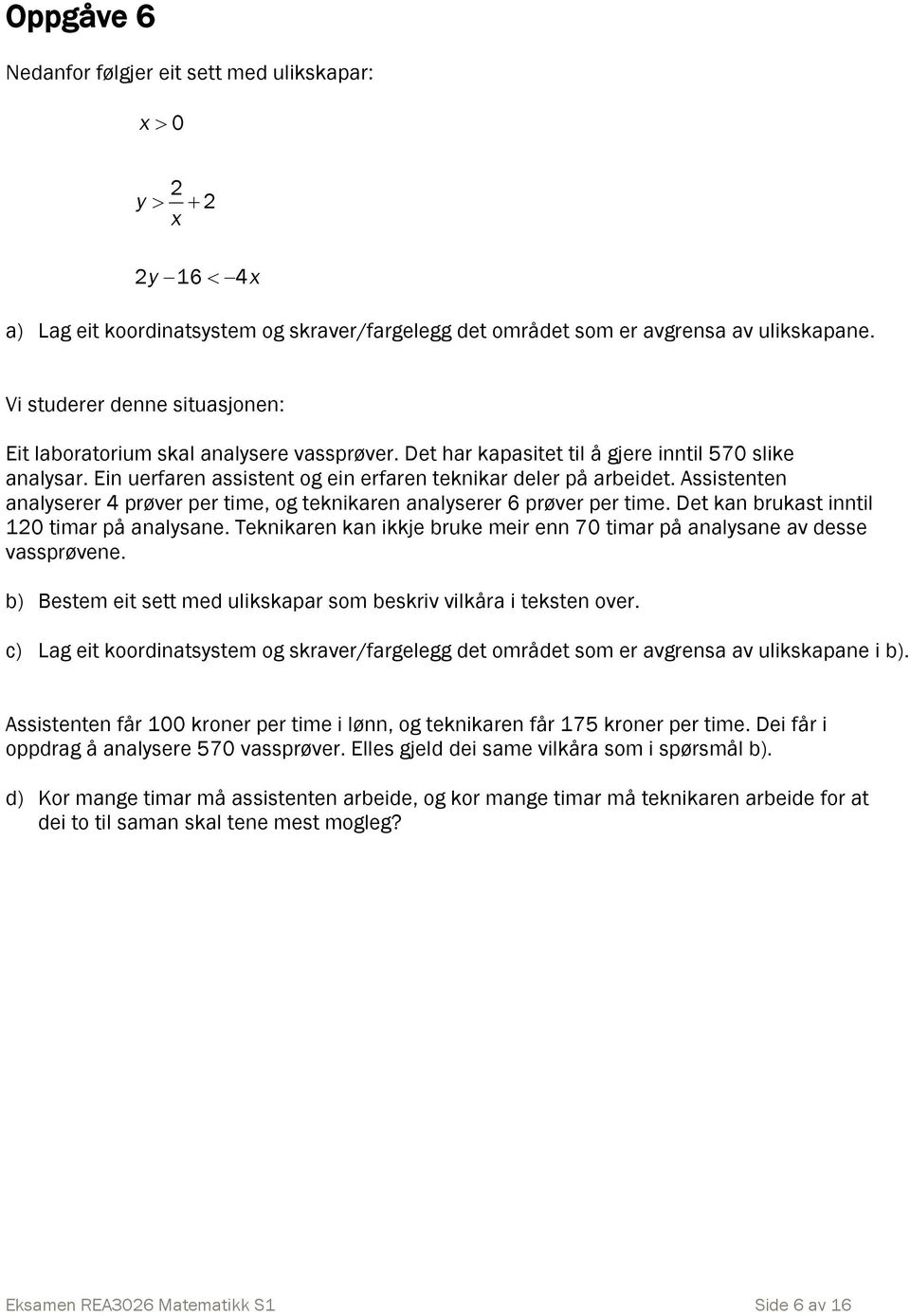 Assistenten analyserer 4 prøver per time, og teknikaren analyserer 6 prøver per time. Det kan brukast inntil 10 timar på analysane.