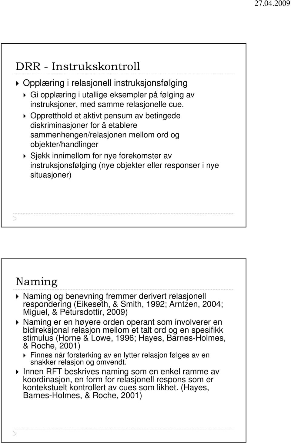 objekter eller responser i nye situasjoner) Naming Naming og benevning fremmer derivert relasjonell respondering (Eikeseth, & Smith, 1992; Arntzen, 2004; Miguel, & Petursdottir, 2009) Naming er en