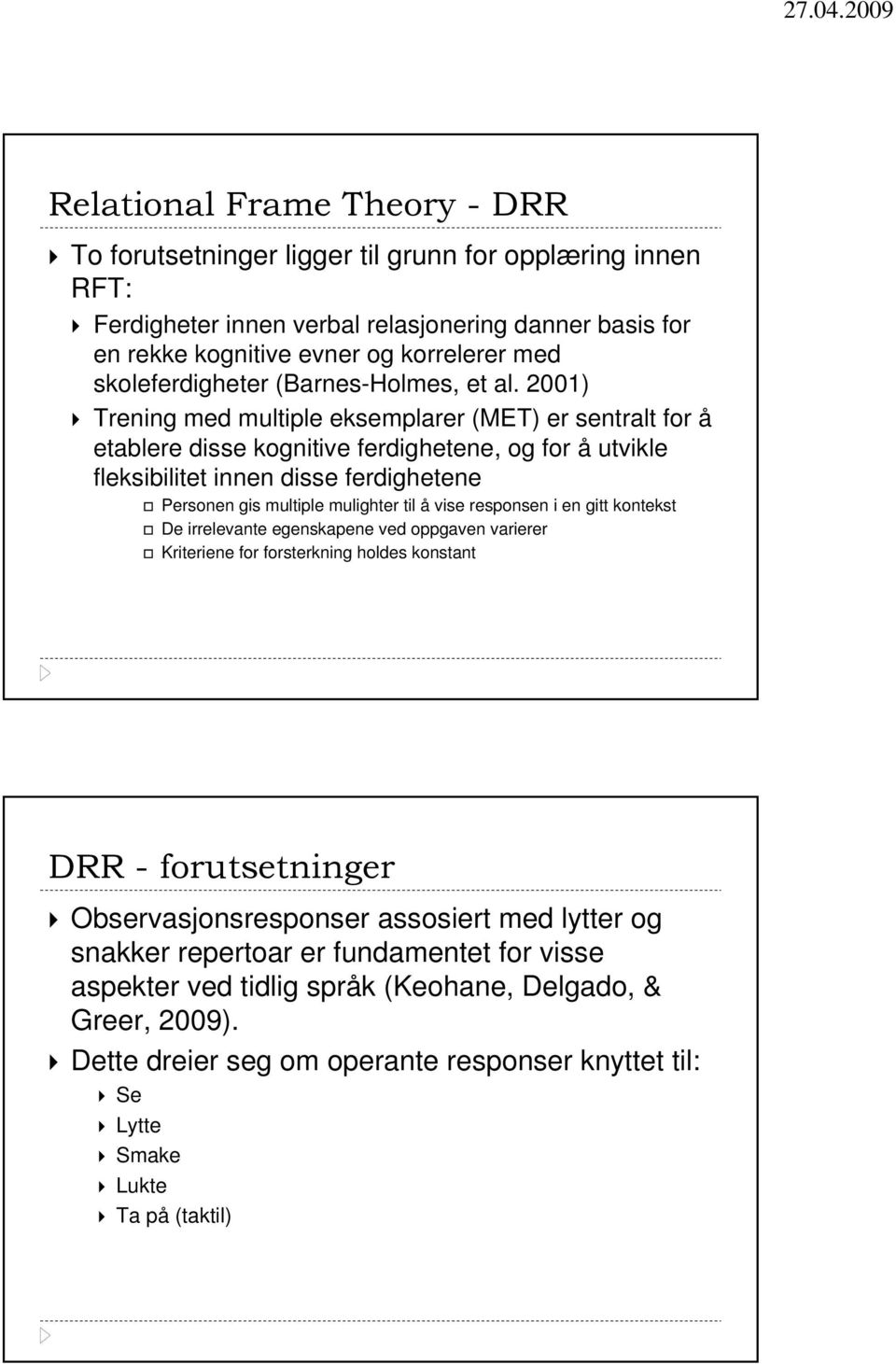 2001) Trening med multiple eksemplarer (MET) er sentralt for å etablere disse kognitive ferdighetene, og for å utvikle fleksibilitet innen disse ferdighetene Personen gis multiple mulighter til å