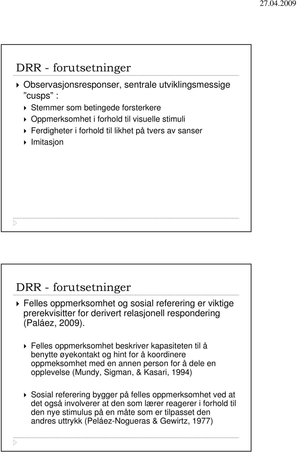 Felles oppmerksomhet beskriver kapasiteten til å benytte øyekontakt og hint for å koordinere oppmeksomhet med en annen person for å dele en opplevelse (Mundy, Sigman, & Kasari, 1994) Sosial