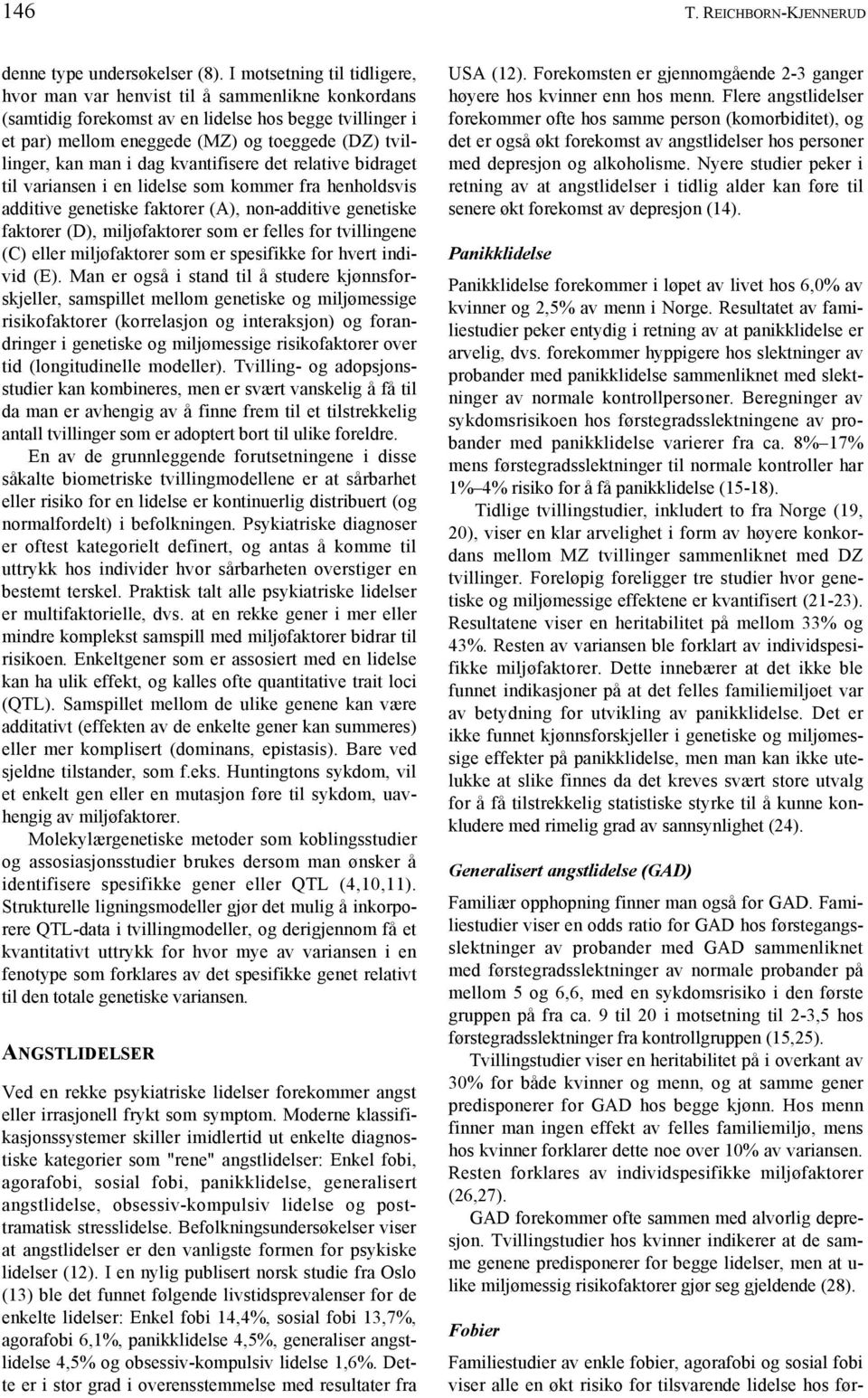 man i dag kvantifisere det relative bidraget til variansen i en lidelse som kommer fra henholdsvis additive genetiske faktorer (A), non-additive genetiske faktorer (D), miljøfaktorer som er felles