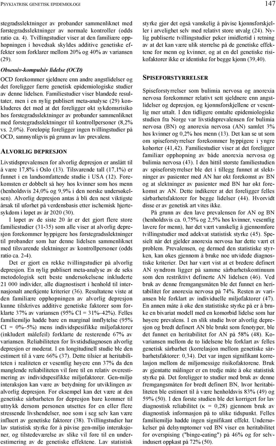 Obsessiv-kompulsiv lidelse (OCD) OCD forekommer sjeldnere enn andre angstlidelser og det foreligger færre genetisk epidemiologiske studier av denne lidelsen.